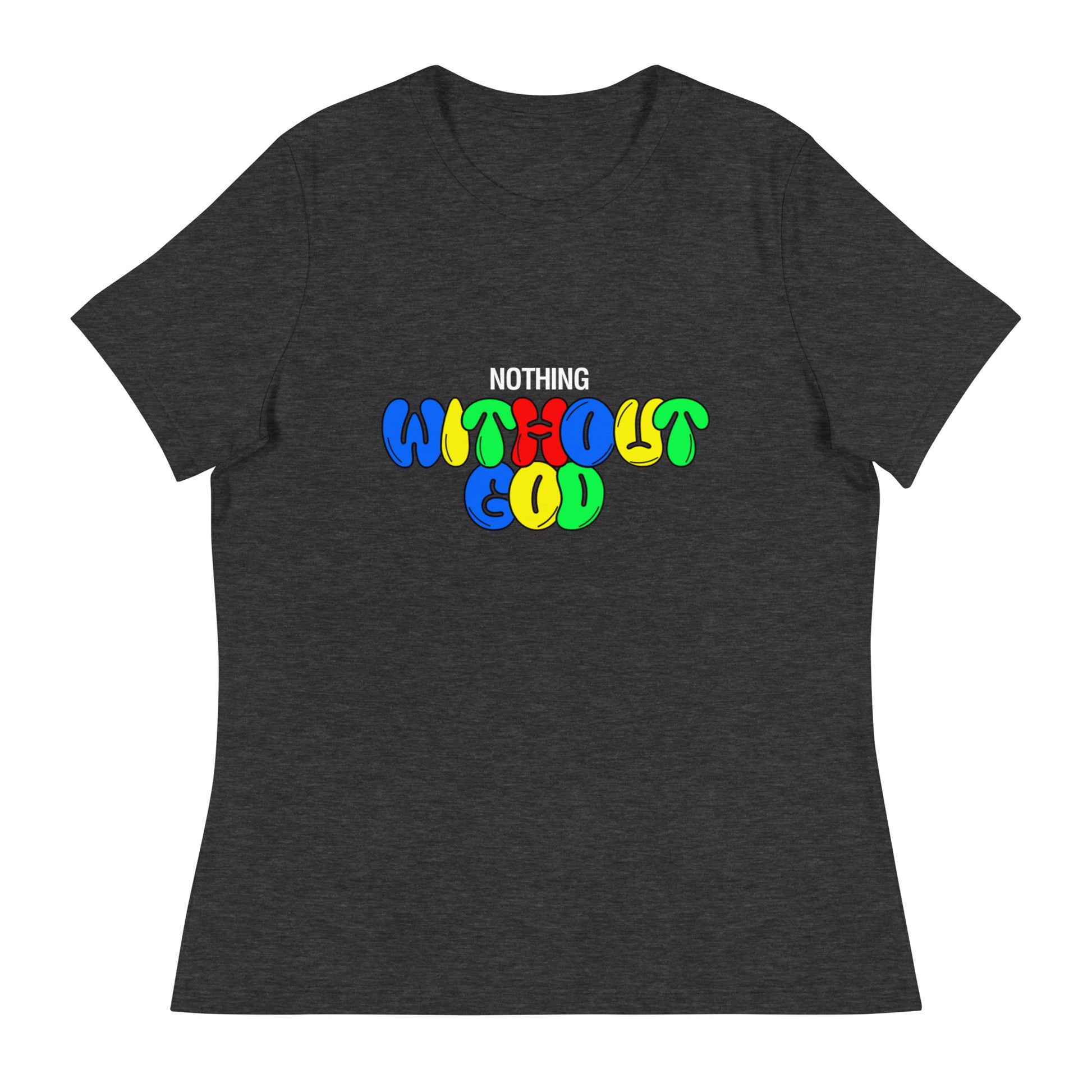 Women's 'Nothing Without God' Shirt - Mama says I am...